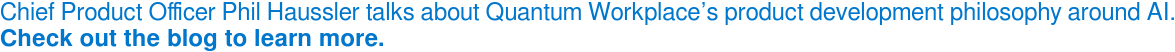 Chief Product Officer Phil Haussler talks about Quantum Workplace’s product development philosophy around AI. Check out the blog to learn more.